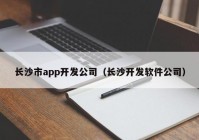 长沙市app开发公司（长沙开发软件公司）