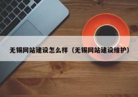 无锡网站建设怎么样（无锡网站建设维护）