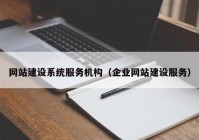 网站建设系统服务机构（企业网站建设服务）