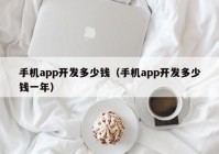 手机app开发多少钱（手机app开发多少钱一年）