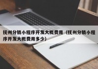 抚州分销小程序开发大概费用（抚州分销小程序开发大概费用多少）