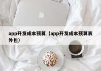 app开发成本预算（app开发成本预算表外包）