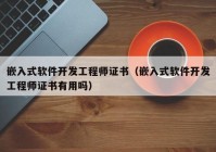 嵌入式软件开发工程师证书（嵌入式软件开发工程师证书有用吗）