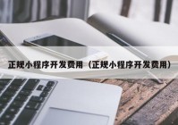 正规小程序开发费用（正规小程序开发费用）