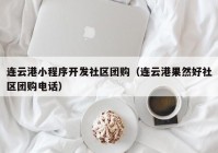 连云港小程序开发社区团购（连云港果然好社区团购电话）