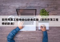 软件开发工程师岗位职责实施（软件开发工程师的职责）