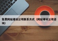 免费网站建设公司联系方式（网站建设公司咨询）