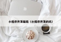 小程序开发骗局（小程序开发的坑）