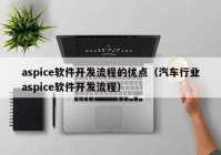 aspice软件开发流程的优点（汽车行业aspice软件开发流程）