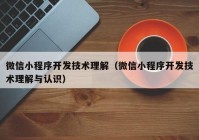 微信小程序开发技术理解（微信小程序开发技术理解与认识）