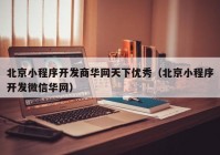 北京小程序开发商华网天下优秀（北京小程序开发微信华网）