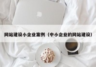 网站建设小企业案例（中小企业的网站建设）