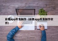 彩票app开发制作（彩票app开发制作软件）