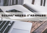 性价比好的广州网站建设（广州高端网站建设）