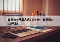 安卓app开发方式983636（安卓端app开发）