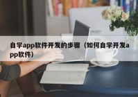 自学app软件开发的步骤（如何自学开发app软件）