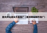 重庆网站建设方案推广（重庆网站制作推广）