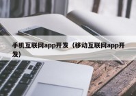 手机互联网app开发（移动互联网app开发）